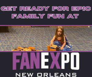 Get Ready for Epic Family Fun at FAN EXPO New Orleans 2024!