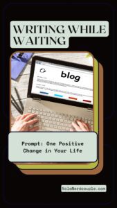 Writing While Waiting: One Positive Change in Your Life