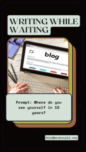 Writing While Waiting: Where do you see yourself in 10 years?