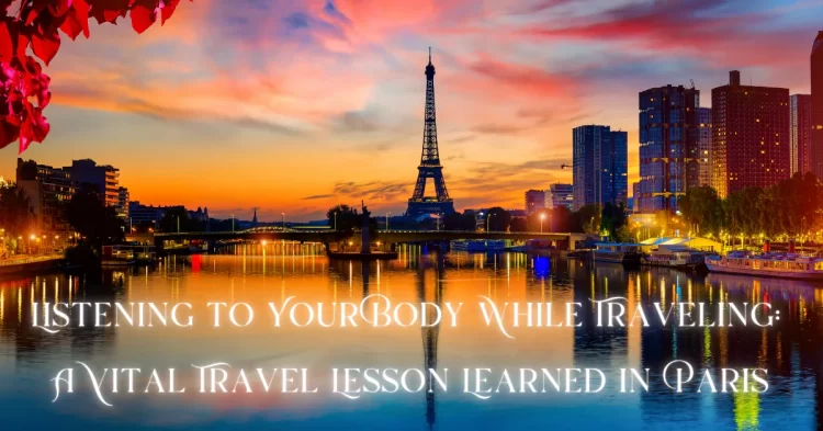 Listening to Your Body While Traveling: A Vital Lesson Learned in Paris During Our 30 Day Tour
