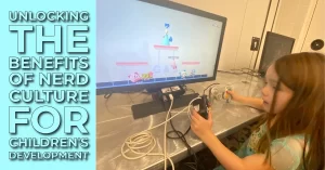 Unlocking the Benefits of Nerd Culture for Children’s Development