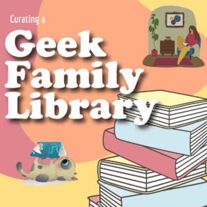 curating a geek family library