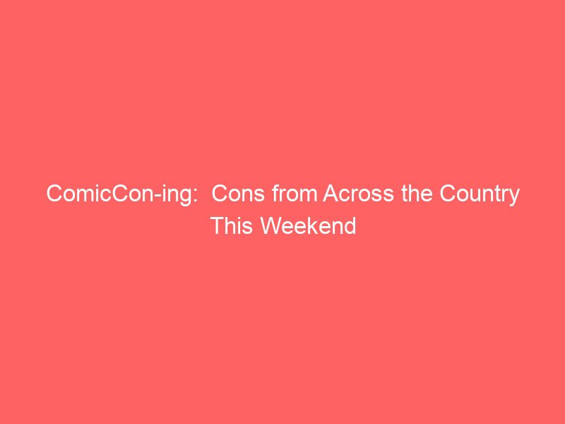 comiccon ing cons from across the country this weekend 16357