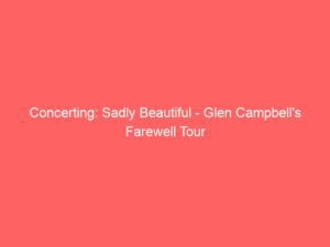 Concerting: Sadly Beautiful – Glen Campbell’s Farewell Tour