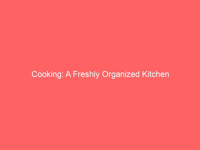 cooking a freshly organized kitchen 674
