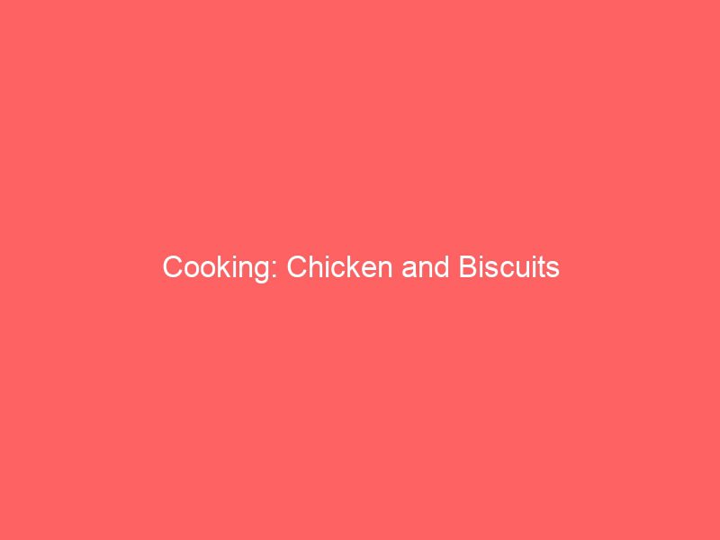 cooking chicken and biscuits 332