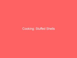 Cooking: Stuffed Shells