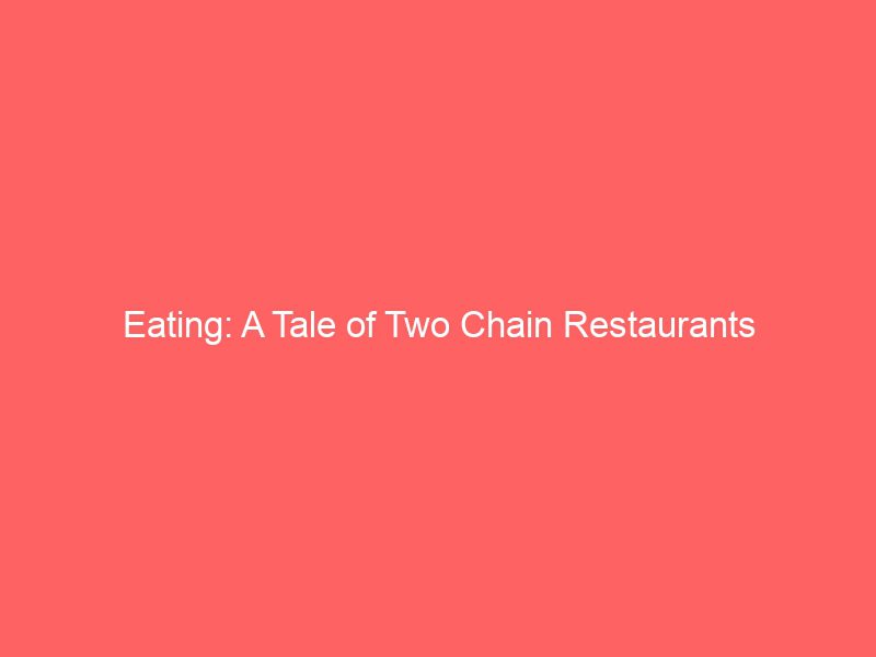 eating a tale of two chain restaurants 2280