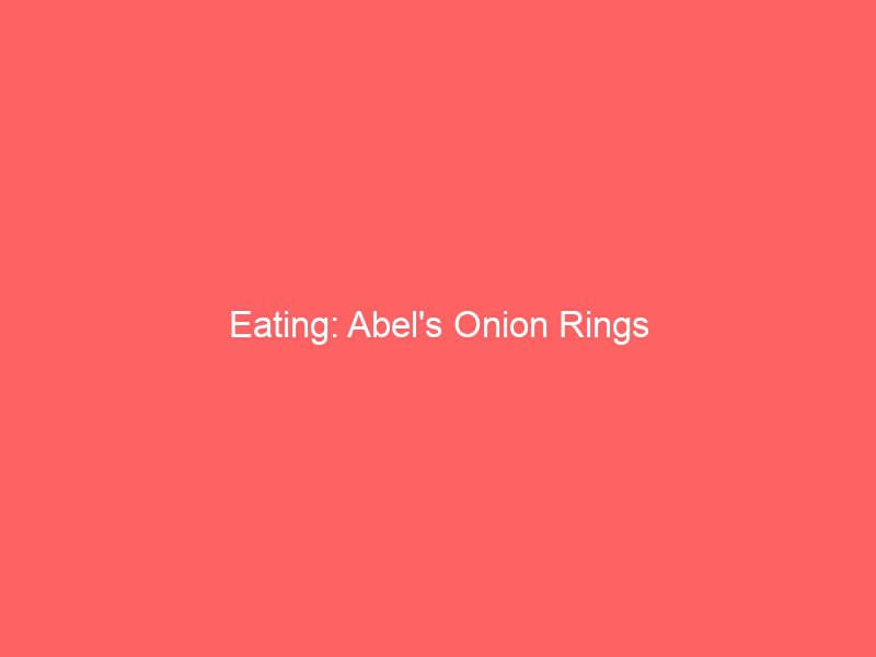 eating abels onion rings 493