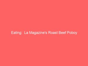 Eating:  La Magazine’s Roast Beef Poboy