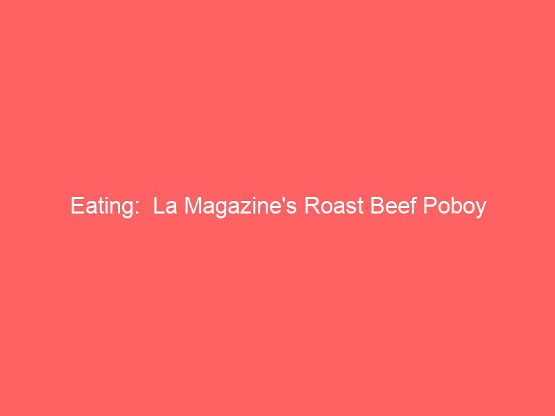eating la magazines roast beef poboy 2155