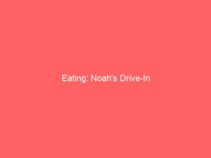 Eating: Noah’s Drive-In