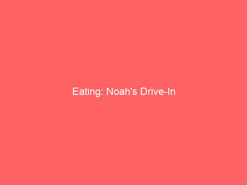 eating noahs drive in 2125