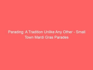 Parading: A Tradition Unlike Any Other – Small Town Mardi Gras Parades