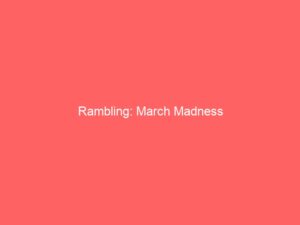 Rambling: March Madness