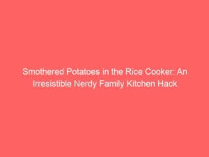Smothered Potatoes in the Rice Cooker: An Irresistible Nerdy Family Kitchen Hack