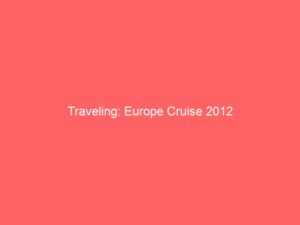 Traveling: Europe Cruise 2012