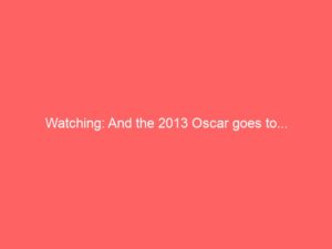 Watching: And the 2013 Oscar goes to…